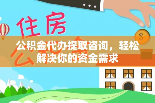 若羌公积金代办提取咨询，轻松解决你的资金需求
