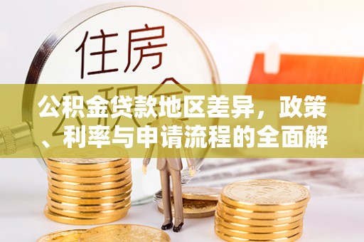 若羌公积金贷款地区差异，政策、利率与申请流程的全面解析