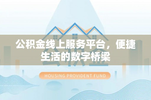 若羌公积金线上服务平台，便捷生活的数字桥梁