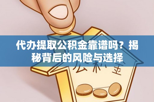 若羌代办提取公积金靠谱吗？揭秘背后的风险与选择