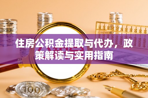 若羌住房公积金提取与代办，政策解读与实用指南