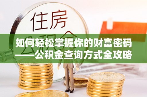 若羌如何轻松掌握你的财富密码——公积金查询方式全攻略