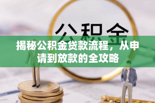 若羌揭秘公积金贷款流程，从申请到放款的全攻略