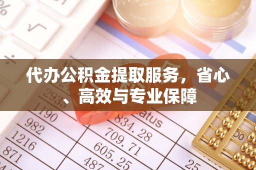 若羌代办公积金提取服务，省心、高效与专业保障