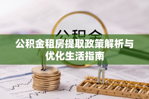若羌公积金租房提取政策解析与优化生活指南