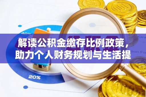 若羌解读公积金缴存比例政策，助力个人财务规划与生活提升