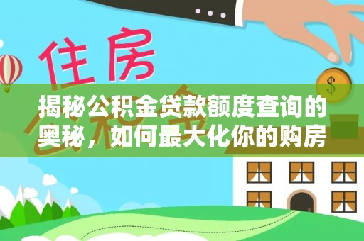 若羌揭秘公积金贷款额度查询的奥秘，如何最大化你的购房资金