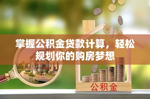 若羌掌握公积金贷款计算，轻松规划你的购房梦想
