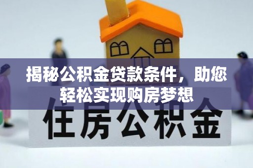 若羌揭秘公积金贷款条件，助您轻松实现购房梦想