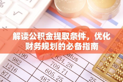 若羌解读公积金提取条件，优化财务规划的必备指南