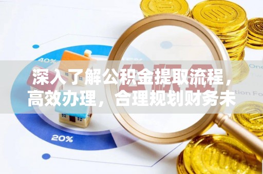 若羌深入了解公积金提取流程，高效办理，合理规划财务未来
