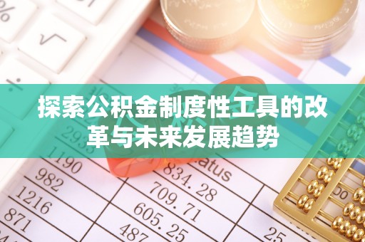 若羌探索公积金制度性工具的改革与未来发展趋势