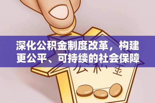 若羌深化公积金制度改革，构建更公平、可持续的社会保障体系