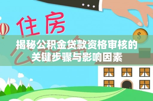 若羌揭秘公积金贷款资格审核的关键步骤与影响因素