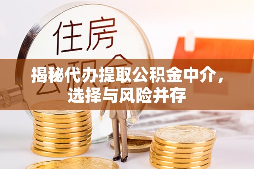 若羌揭秘代办提取公积金中介，选择与风险并存