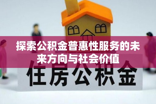 若羌探索公积金普惠性服务的未来方向与社会价值
