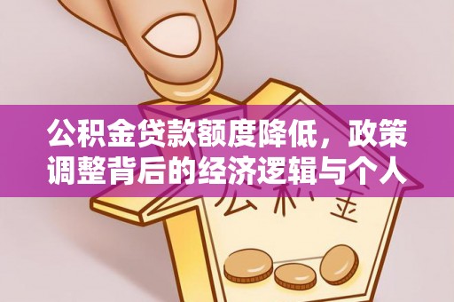 若羌公积金贷款额度降低，政策调整背后的经济逻辑与个人应对策略