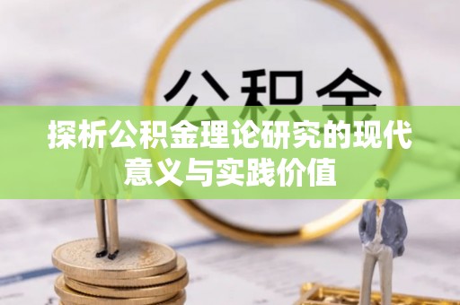 若羌探析公积金理论研究的现代意义与实践价值