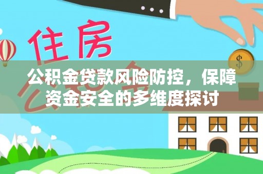 若羌公积金贷款风险防控，保障资金安全的多维度探讨