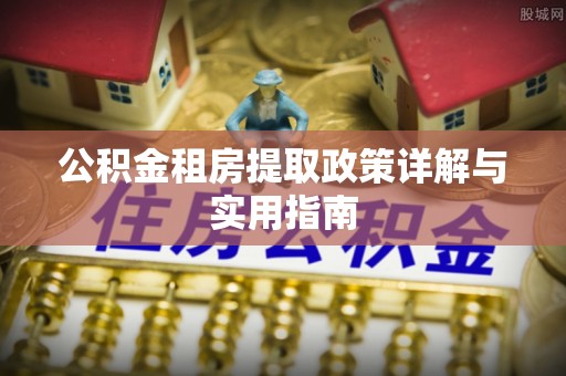 若羌公积金租房提取政策详解与实用指南