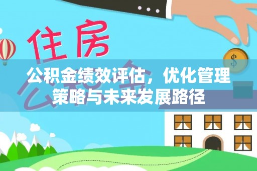 若羌公积金绩效评估，优化管理策略与未来发展路径