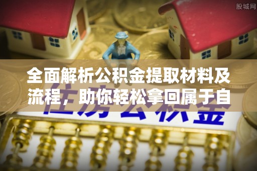 若羌全面解析公积金提取材料及流程，助你轻松拿回属于自己的钱
