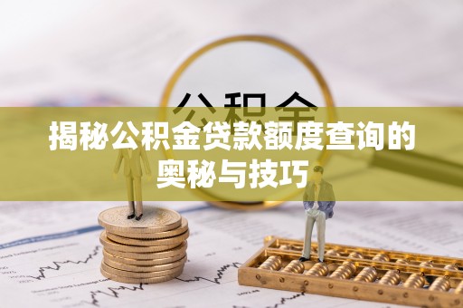 若羌揭秘公积金贷款额度查询的奥秘与技巧