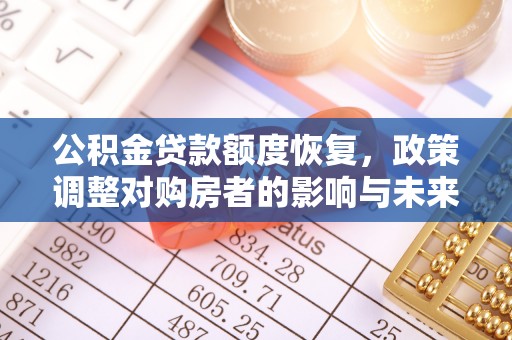 若羌公积金贷款额度恢复，政策调整对购房者的影响与未来展望