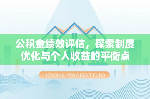 若羌公积金绩效评估，探索制度优化与个人收益的平衡点