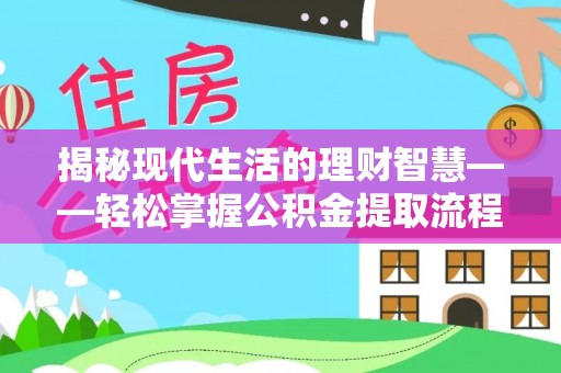 若羌揭秘现代生活的理财智慧——轻松掌握公积金提取流程的实用指南