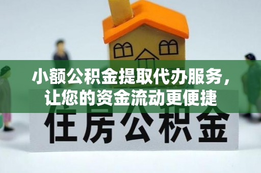 若羌小额公积金提取代办服务，让您的资金流动更便捷