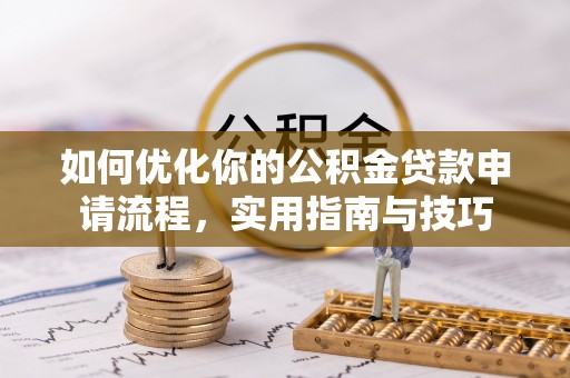 若羌如何优化你的公积金贷款申请流程，实用指南与技巧