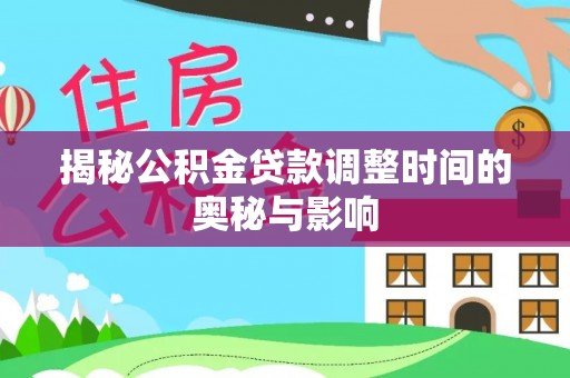 若羌揭秘公积金贷款调整时间的奥秘与影响