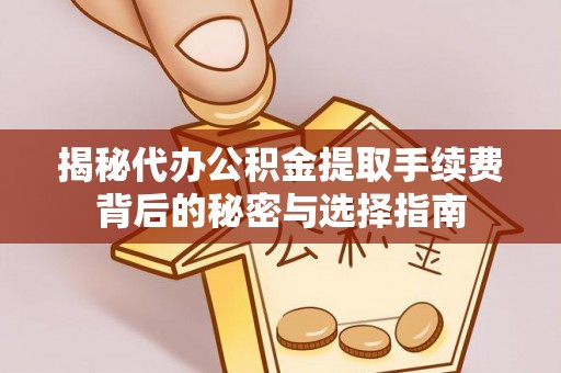 若羌揭秘代办公积金提取手续费背后的秘密与选择指南
