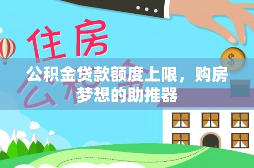 若羌公积金贷款额度上限，购房梦想的助推器