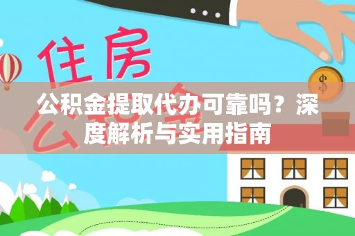 若羌公积金提取代办可靠吗？深度解析与实用指南