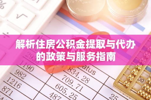 若羌解析住房公积金提取与代办的政策与服务指南