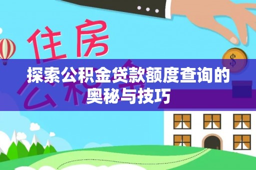 若羌探索公积金贷款额度查询的奥秘与技巧