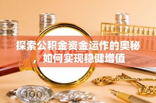 若羌探索公积金资金运作的奥秘，如何实现稳健增值