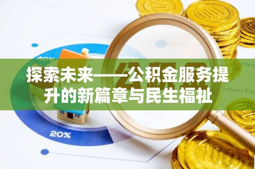 若羌探索未来——公积金服务提升的新篇章与民生福祉