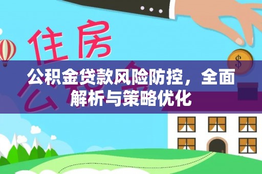 若羌公积金贷款风险防控，全面解析与策略优化