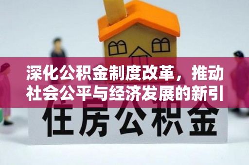 若羌深化公积金制度改革，推动社会公平与经济发展的新引擎