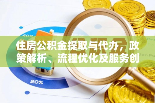 若羌住房公积金提取与代办，政策解析、流程优化及服务创新