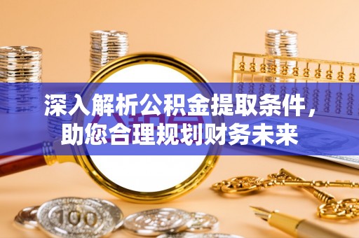 若羌深入解析公积金提取条件，助您合理规划财务未来