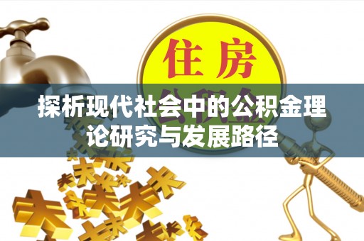 若羌探析现代社会中的公积金理论研究与发展路径