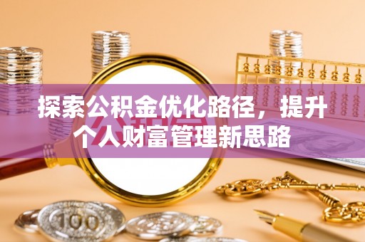 若羌探索公积金优化路径，提升个人财富管理新思路