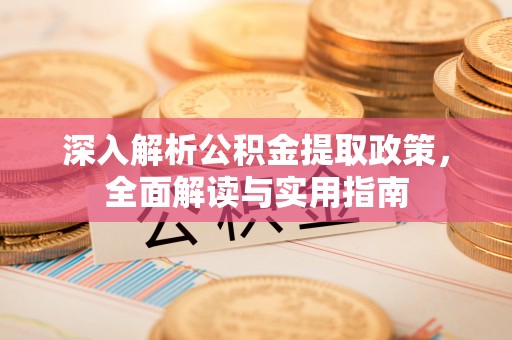 若羌深入解析公积金提取政策，全面解读与实用指南