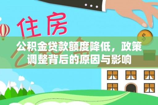 若羌公积金贷款额度降低，政策调整背后的原因与影响