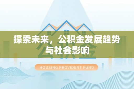 若羌探索未来，公积金发展趋势与社会影响