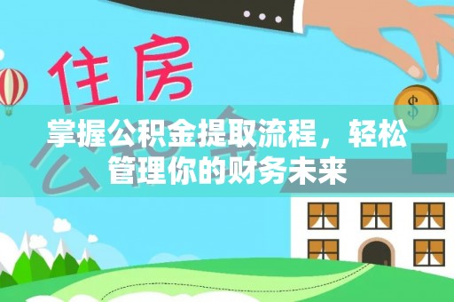 若羌掌握公积金提取流程，轻松管理你的财务未来